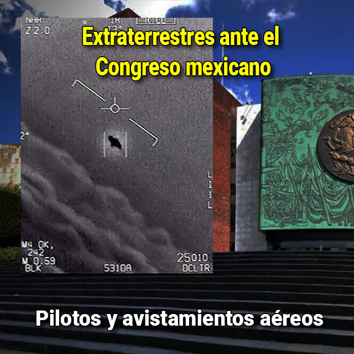 Extraterrestres ante el Congreso mexicano: Pilotos y avistamientos aéreos
